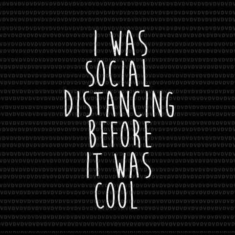 I was social distancing before it was cool svg, i was social distancing before it was cool png, eps, dxf, svg file