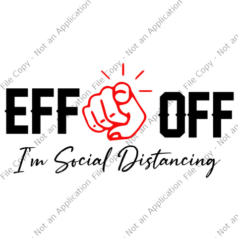 EFF off I'm social Distancing svg, EFF off I'm social Distancing, EFF off I'm social Distancing PNG, EFF off I'm social Distancing design ready made tshirt design