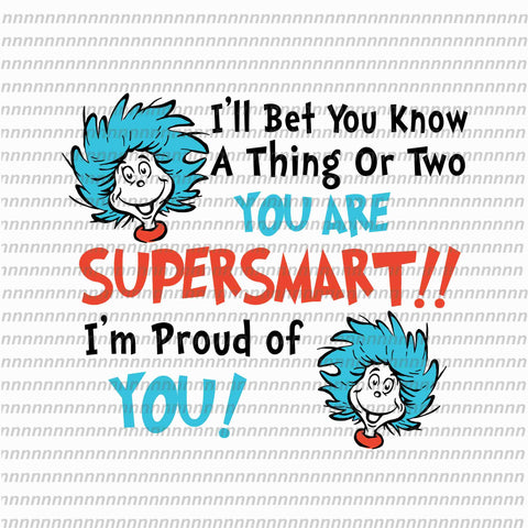 I'll bet you know a thing or two you are supersmart, dr seuss svg,dr seuss vector, dr seuss quote, dr seuss design, Cat in the hat svg, thing 1 thing 2 thing 3, svg, png, dxf, eps file