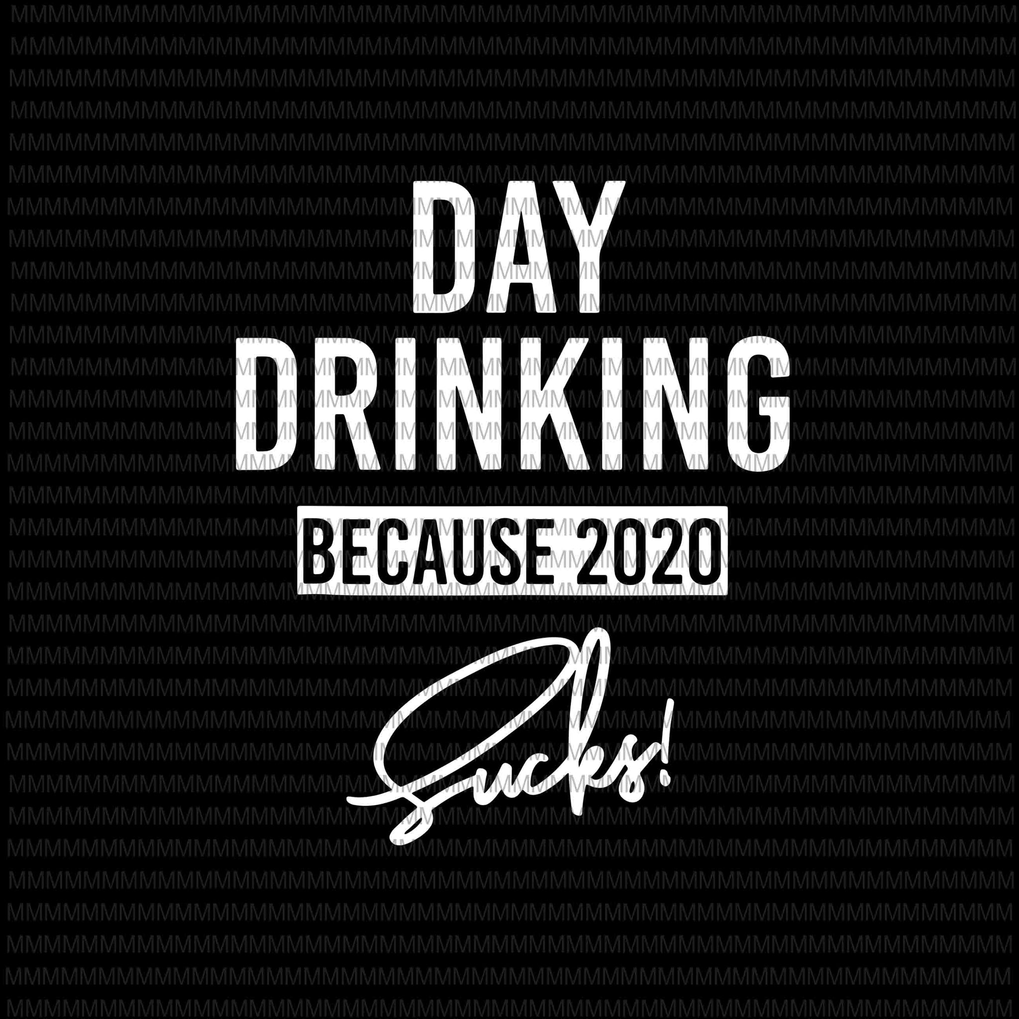 Day drinking because 2020 sucks SVG PNG, Elections 2020 Design, President 2020 svg, png, dxf, eps, ai