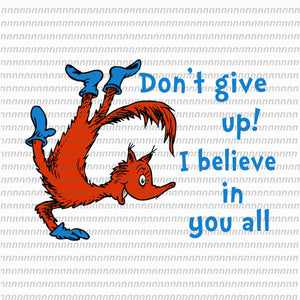 Don't give up i believe in you all, dr seuss svg,dr seuss vector, dr seuss quote, dr seuss design, Cat in the hat svg, thing 1 thing 2 thing 3, svg, png, dxf, eps file