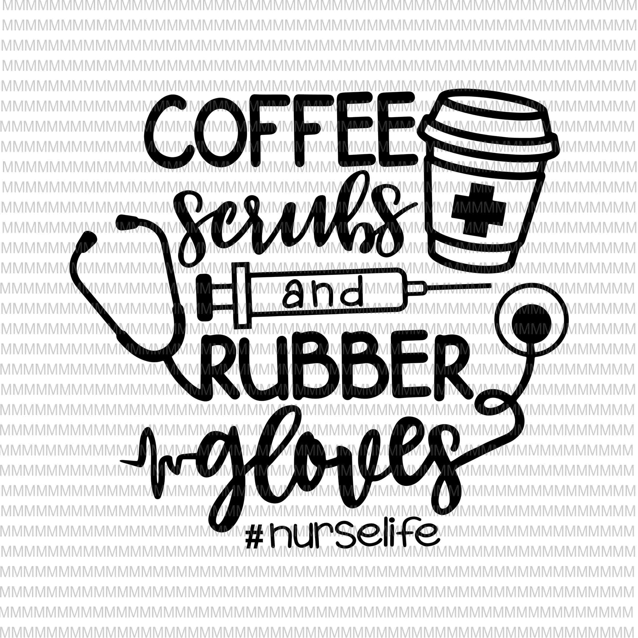 Coffee Scrubs and Rubber Gloves svg, Nurse SVG, Nurse Life svg, Nurse shirt svg, Nurse Quote svg, Cricut, cut file, eps png dxf files buy t shirt design