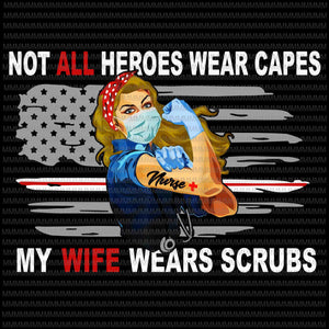 Nurses Png, Not All Heroes Wear Capes My Wife Wear Scrubs, vector Nurses png, flag usa svg, heart usa png, jpg buy t shirt design artwork
