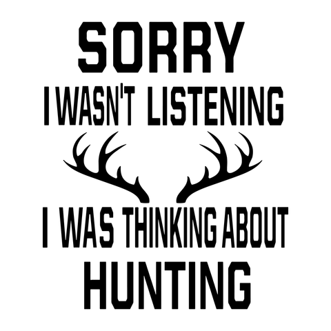 Sorry I wasn't listening i was thinking about hunting svg, Sorry I wasn't listening i was thinking about hunting, Hunting svg, funny quotes eps, dxf, png, svg file