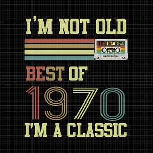 I'm not old best of 1970, I'm not old best of 1970 i'm a classic, I'm not old best of 1970 i'm a classic svg, 1970 svg, 1970 vector
