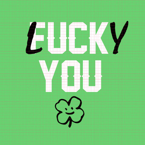 Fuck you lucky you svg, fuck you lucky you st patricks day svg, st patrick day svg, patrick day svg, patrick day, lucky patrick day svg