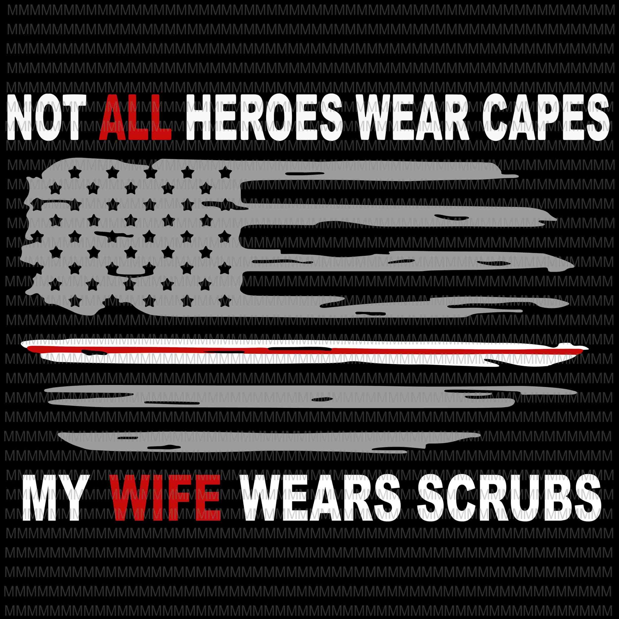 Nurses svg, Not All Heroes Wear Capes My Wife Wear Scrubs svg, flag usa svg, heart usa svg, png, dxf, eps, ai file t-shirt design png