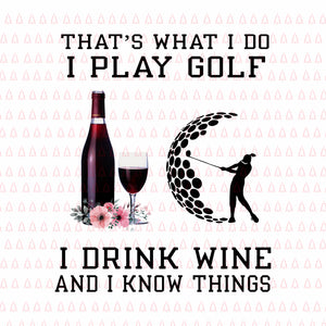 That's what i do i play golf i drink wine and i know things png, That's what i do i play golf i drink wine and i know things