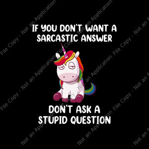Unicorn If You Don’t Want A Sarcastic Answer Don’t Ask A Stupid Question Png, Funny Unicorn Quote Png, Unicorn Png, Unicorn vector