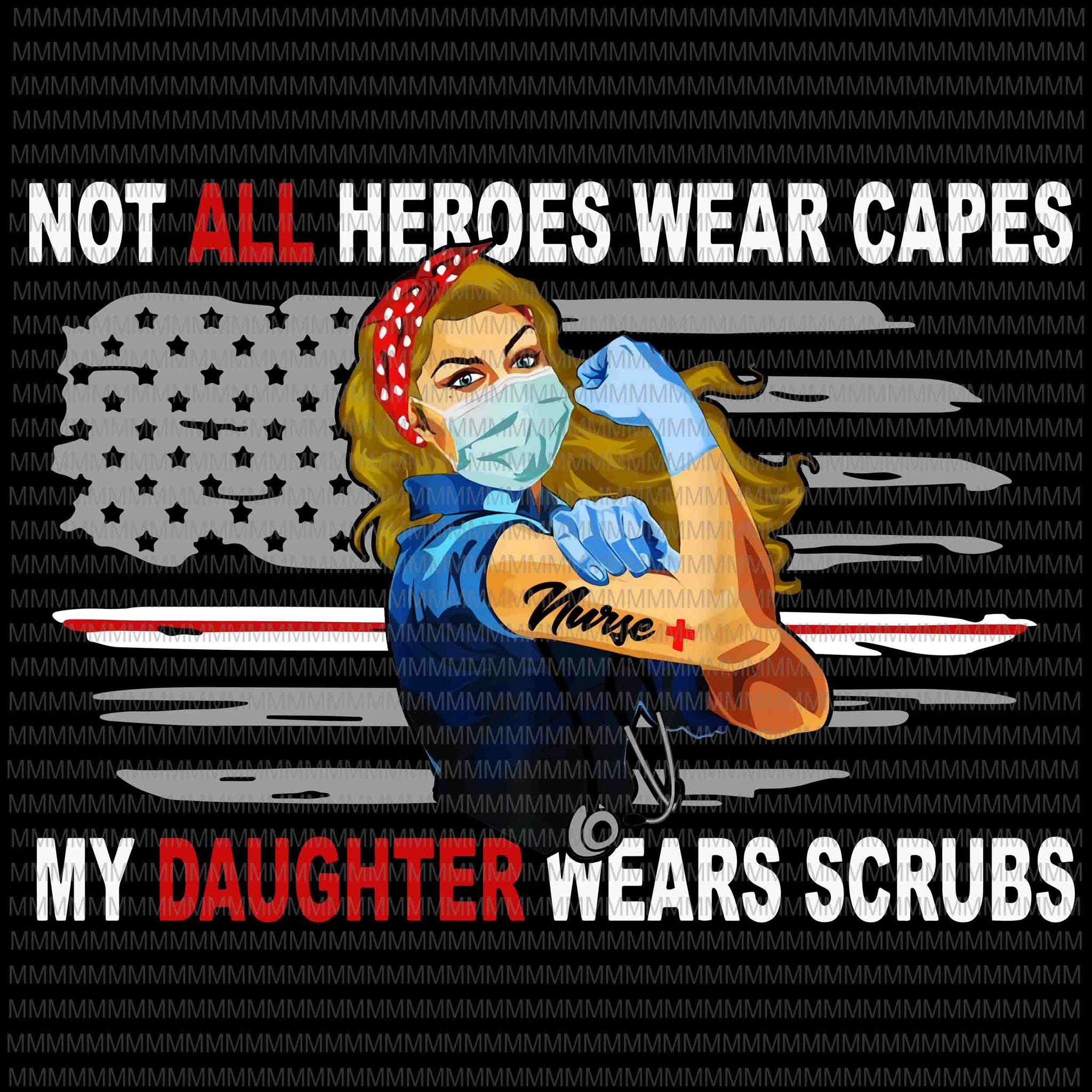 Nurses vector, Not All Heroes Wear Capes My Daughter Wear Scrubs vector, Png, Jpg, flag usa svg, heart usa Png, Jpg graphic t-shirt design