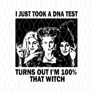 I just took a dna test turns out i'm 100% that witch,Hocus Pocus svg,100 that witch svg,Halloween Sanderson Sisters svg,eps,dxf,png