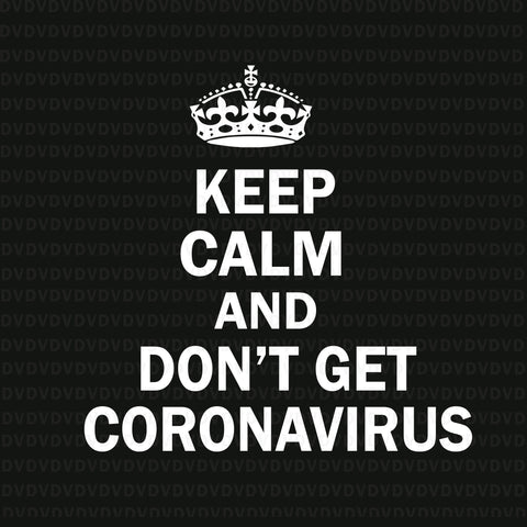 Keep calm and don’t get coronavirus svg, keep calm and don’t get coronavirus, keep calm and don’t get coronavirus