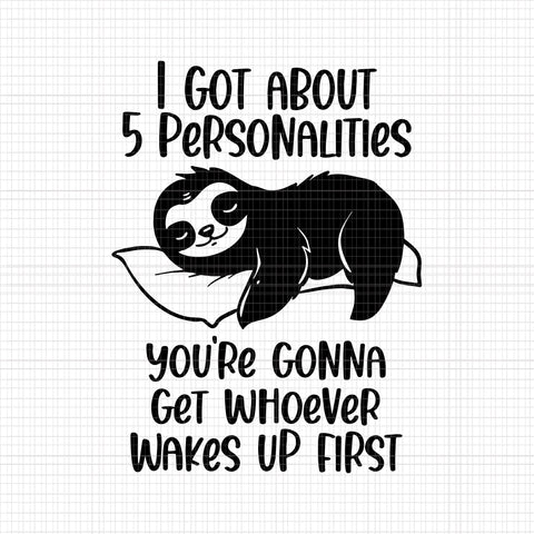 I Got About 5 Personalities Svg, You're Gonna Get Whoever Wakes Up First Svg, Sloth Svg, Funny Sloth