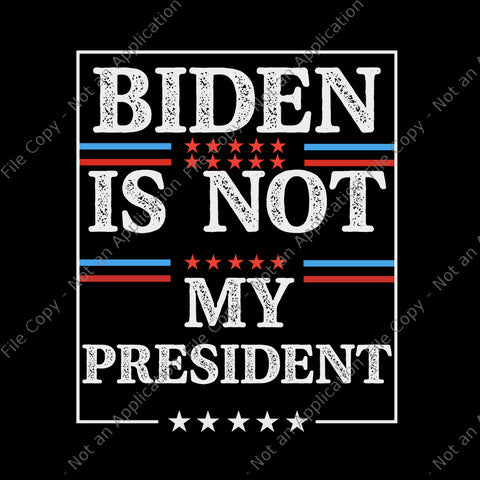 Biden Is Not My President SVG, Biden Is Not My President, Biden Is Not My President Funny, Biden vector, Biden svg, anti biden, Vote trump, eps, dxf, png, svg file