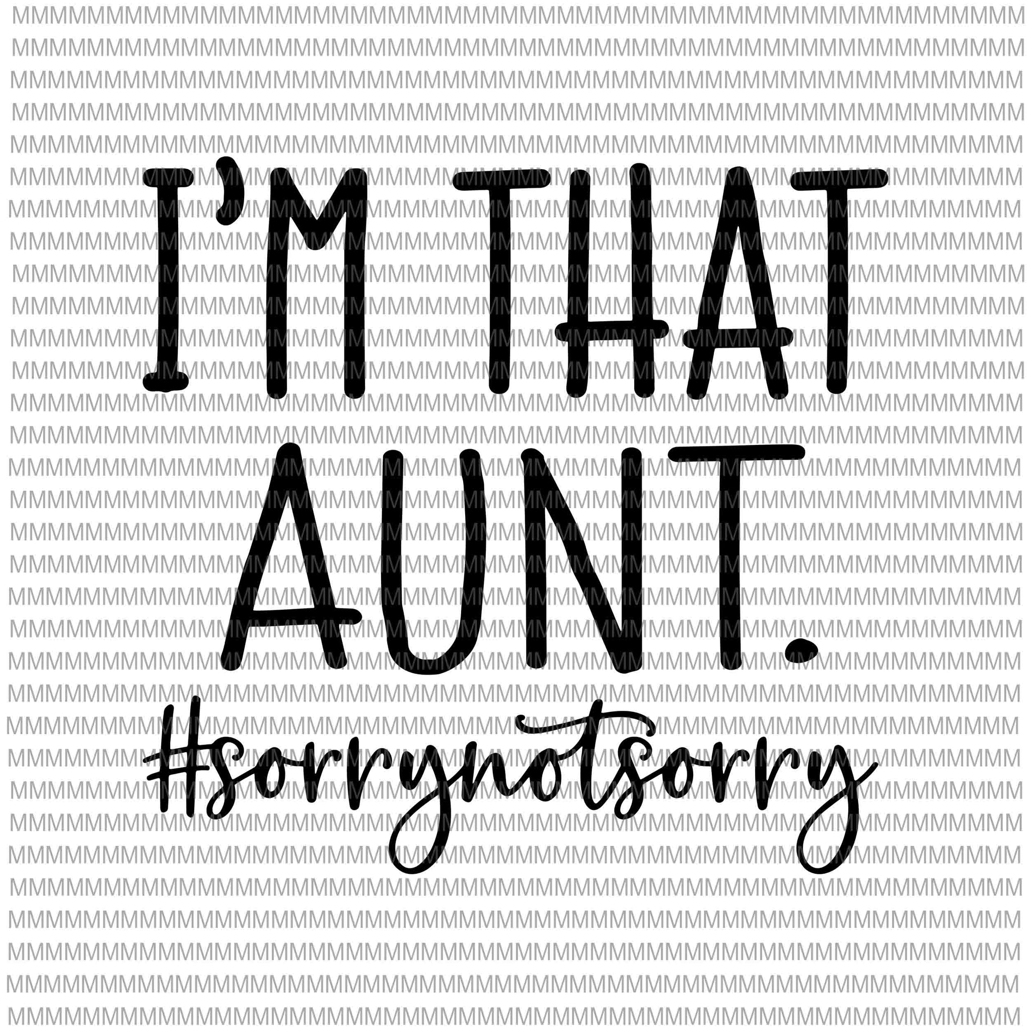 I’m that Aunt Sorry Not Sorry svg, Aunt Funny Svg, Funny Auntie Saying Svg, Aunt Life Shirt, Funny Quote Svg File for Cricut & Silhouette, Png