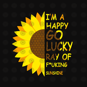 I'm a happy go lucky ray of fucking sunshine svg, I'm a happy go lucky ray of fucking sunshine, funny quotes svg, png, eps, dxf file