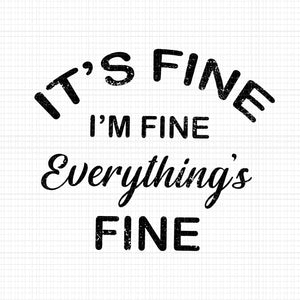 It's fine I'm fine everything's fine svg, It's fine I'm fine everything's fine, It's fine, I'm fine, everything's fine