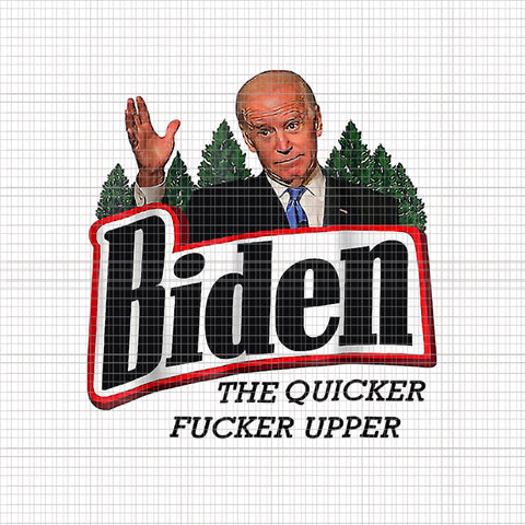 Biden The Quicker Fucker Upper Png, Biden Vector, Biden Png, The Quicker Fucker Upper