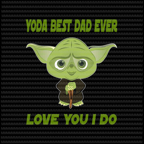 Yoda Best Dad Ever, Love You I Do png, Father's day vector, Yoda Father's day vector, Father's day png, Father's day design, jpg  t shirt design for purchase
