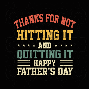 Thanks for not hitting it and quitting it, happy father's day svg, png, dxf, eps file