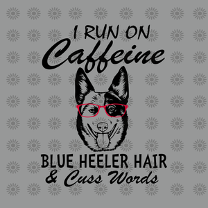 I Run On Caffeine Blue heeler hair & cuss words svg, I Run On Caffeine Blue heeler & cuss words, Blue heeler svg, dog svg, eps, dxf, png file