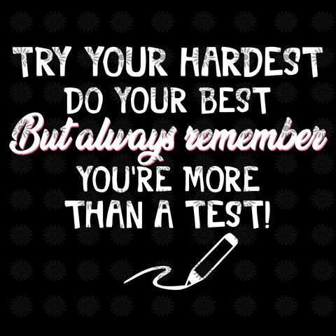 Try your hardest do your best but always remember you're more than a test, Try your hardest do your best svg, funny quotes svg, png, eps, dxf, file