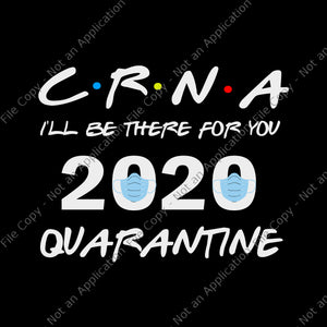 Crna i’ll be there for you 2020 quarantine svg, crna i’ll be there for you 2020 quarantine png, crna i’ll be there for you 2020 quarantine , nurse 2020 svg, nurse 2020 file
