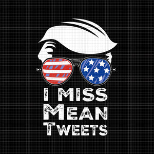 I Miss Mean Tweets Trump SVG, I Miss Mean Tweets Trump Flag 4th of July svg, I Miss Mean Tweets Trump, 4th of July vector, 4th of July svg