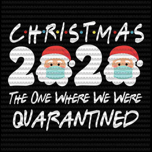 Christmas 2020 The One Where We Were Quarantine Christmas Santa Face Wearing, Christmas 2020 Quarantine svg, Santa Wearing Mask svg, santa claus mask svg, funny santa claus 2020 svg, christmas svg, Quarantine Christmas 2020 svg