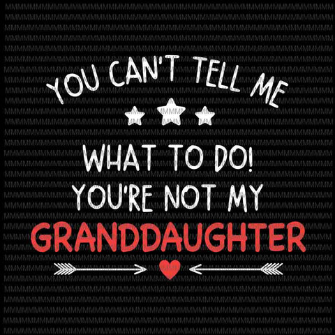 You Can't Tell Me What To Do Svg, You're Not My Granddaughter svg, Funny Granddaughter Quote svg , Quote Svg