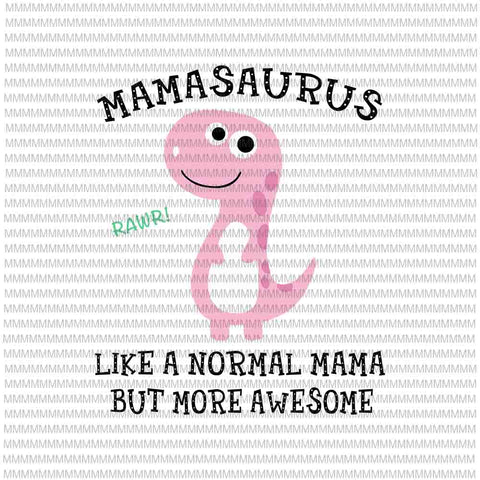 Mamasaurus Like A Normal Mama But More Awesome svg, Mamasaurus svg, funny Mother's Day svg,