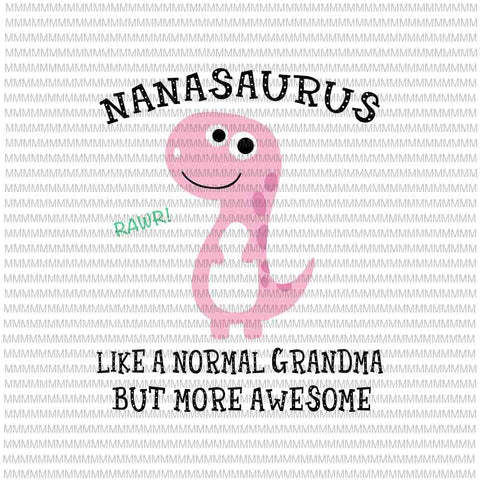 Nanasaurus Like A Normal Grandma But More Awesome svg, Nanasaurus svg, funny Mother's Day svg