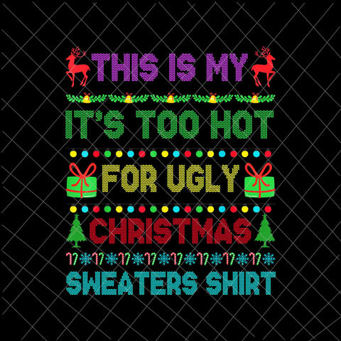 This Is My It's Too Hot For Ugly Christmas Sweaters Shirt Png, Ugly Christmas Sweaters Png, Christmas Png
