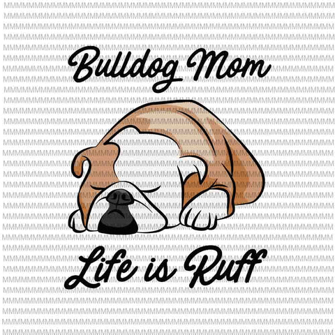 Bulldog Mom Life Is Ruff svg, funny quote mom svg, Bulldog Mom svg, Bulldog svg