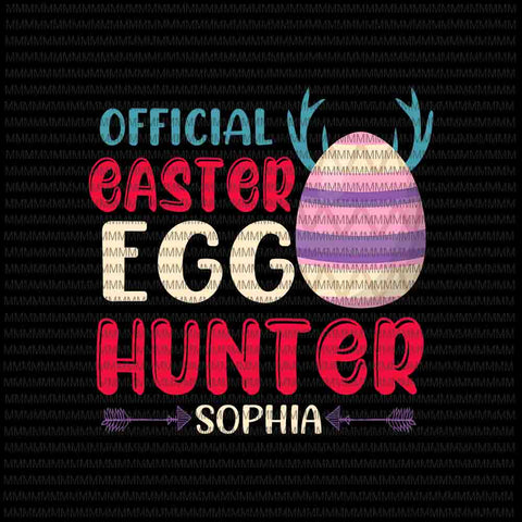 Easter day svg, Official Easter Egg Hunter Sophia svg, Hunter Easter Day Svg, Egg Easter day svg, Hunter Egg svg