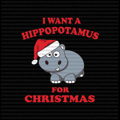 I want a hippopotamus for christmas svg, hippopotamus christmas svg, hippopotamus svg