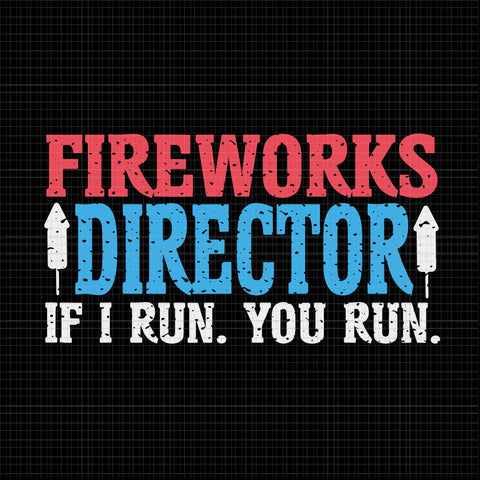Firework Director Technician I Run You Run 4th Of July, Firework Director If I Run You Run svg, Firework svg, 4th of July svg, 4th of July vector