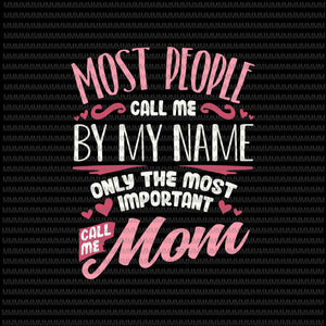 Most People Call Me By My Name Svg, Call Me Mom Svg, Funny Mothers Day Svg, Women Best Mom Mother Svg