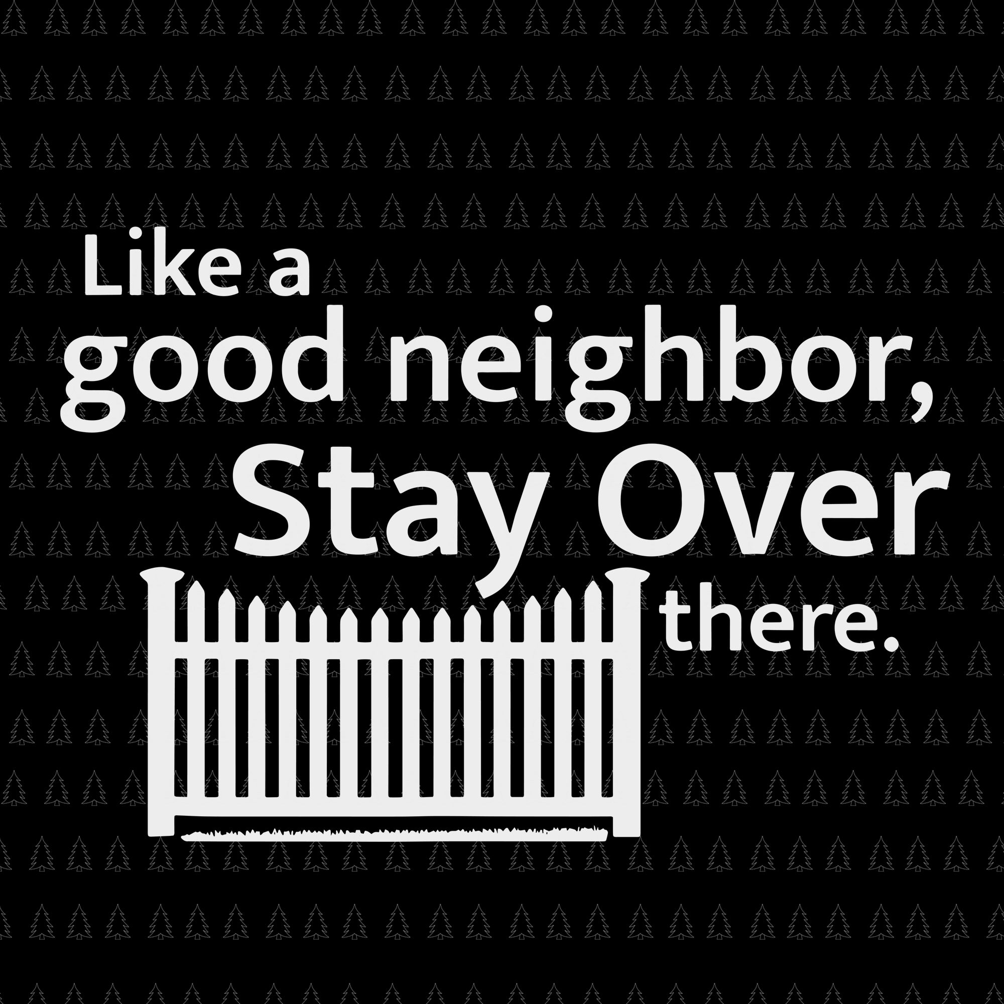 Like a good neighbor stay over there svg, like a good neighbor stay over there , like a good neighbor stay over there