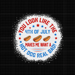 You Look Like 4th Of July Makes Me Want A Hot Dogs Real Bad SVG, You Look Like 4th Of July, Independence Day, 4th of July svg, 4th of July vector