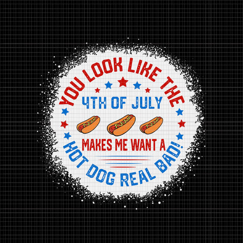 You Look Like 4th Of July Makes Me Want A Hot Dogs Real Bad SVG, You Look Like 4th Of July, Independence Day, 4th of July svg, 4th of July vector
