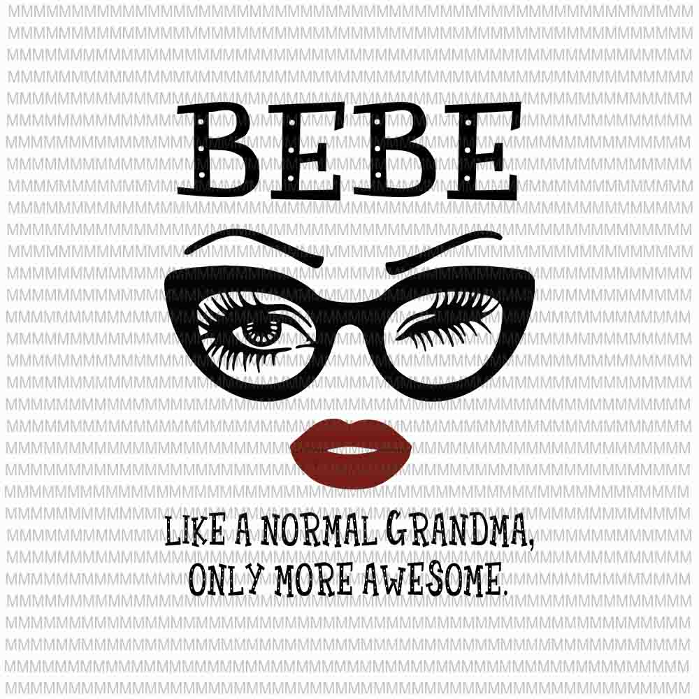 Bebe like a normal grandma, only more awesome svg, face glasses svg, Bebe Svg, Grandma quote svg, funny quote svg