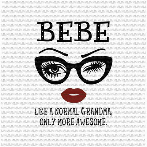 Bebe like a normal grandma, only more awesome svg, face glasses svg, Bebe Svg, Grandma quote svg, funny quote svg