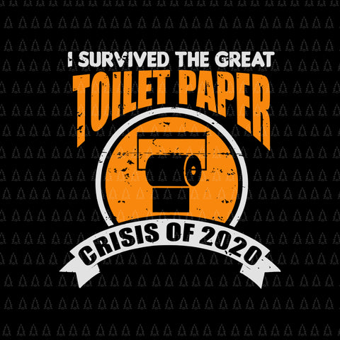 I survived the great toilet paper crisis of 2020 svg, i survived the great toilet paper crisis of 2020, social distancin svg, png, eps, dxf file