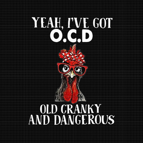 Yeah I've Got OCD Old Granky And Dangerous Chicken Png, Chicken Png, Funny Chicken