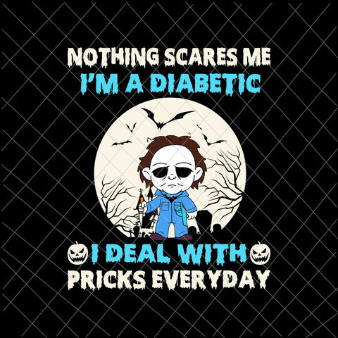 Nothing Scares Me I'm A Diabetic, I Deal With Pricks Everyday Svg, Funny Halloween Diabetic Svg, Halloween Quote Svg