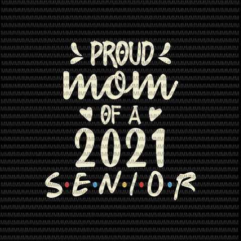 Proud Mom Of A 2021 Senior svg, Senior 2021 svg, Senior Svg, class of quarantined seniors 2021, class of 2021, svg for Cricut Silhouette