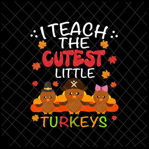 I Teach The Cutest Little Turkeys Svg, Thanksgiving For Teachers Svg, Teacher Thanksgiving Svg