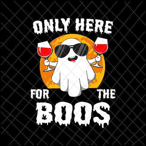 Only Here For The Boos Svg, Funny Halloween Cute Ghost Svg, Ghost Boss Svg, Halloween Svg