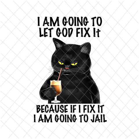 I am going to let God fix it Png, Because if I fix it I am going to jail Png, Funny Black Cat Png, Black Cat Quote Png, Black Cat Png